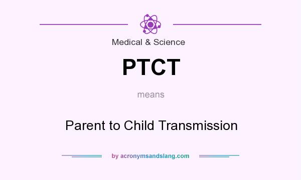 What does PTCT mean? It stands for Parent to Child Transmission