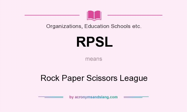 What does RPSL mean? It stands for Rock Paper Scissors League