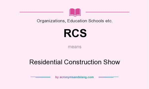 What does RCS mean? It stands for Residential Construction Show
