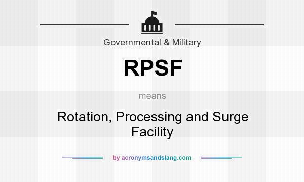 What does RPSF mean? It stands for Rotation, Processing and Surge Facility