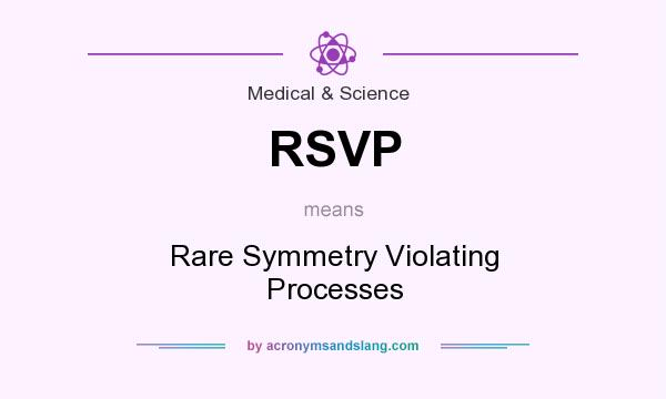 What does RSVP mean? It stands for Rare Symmetry Violating Processes