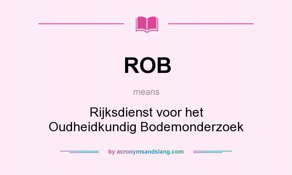 What does ROB mean? It stands for Rijksdienst voor het Oudheidkundig Bodemonderzoek