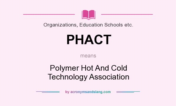 What does PHACT mean? It stands for Polymer Hot And Cold Technology Association