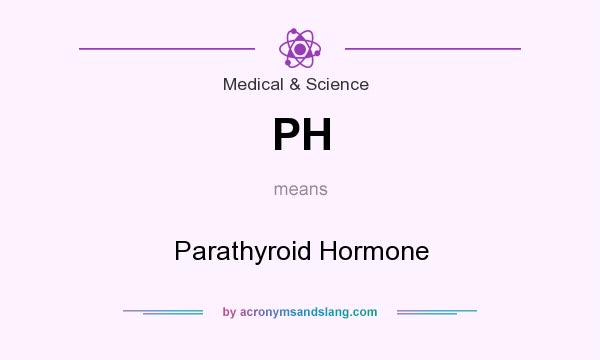 What does PH mean? It stands for Parathyroid Hormone