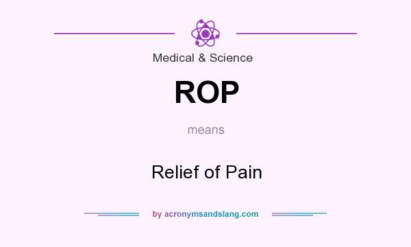 What does ROP mean? It stands for Relief of Pain