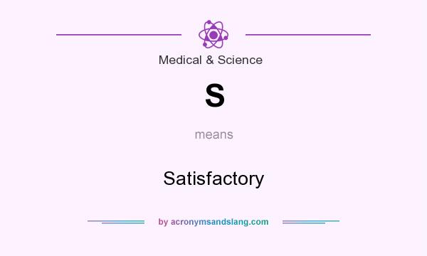 What does S mean? It stands for Satisfactory
