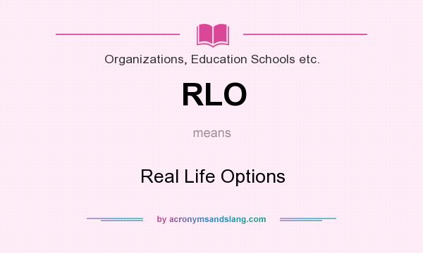 What does RLO mean? It stands for Real Life Options