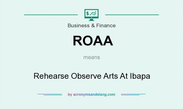 What does ROAA mean? It stands for Rehearse Observe Arts At Ibapa