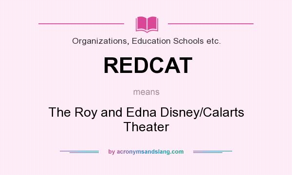 What does REDCAT mean? It stands for The Roy and Edna Disney/Calarts Theater