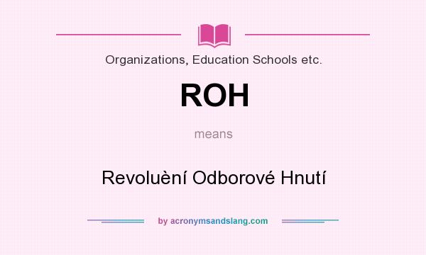 What does ROH mean? It stands for Revoluèní Odborové Hnutí