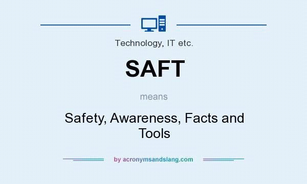 What does SAFT mean? It stands for Safety, Awareness, Facts and Tools