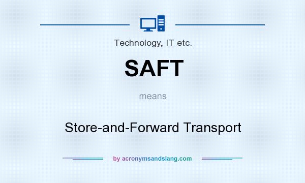 What does SAFT mean? It stands for Store-and-Forward Transport