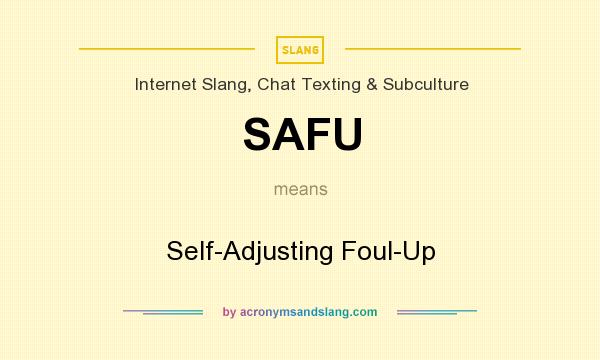 What does SAFU mean? It stands for Self-Adjusting Foul-Up