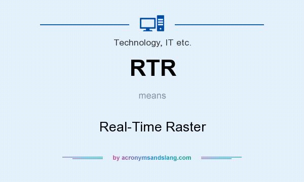 What does RTR mean? It stands for Real-Time Raster