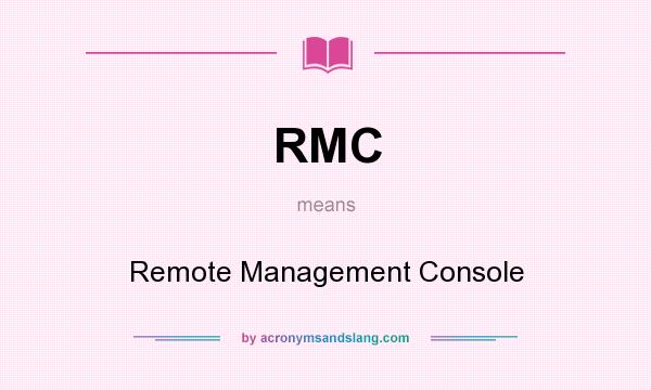 What does RMC mean? It stands for Remote Management Console