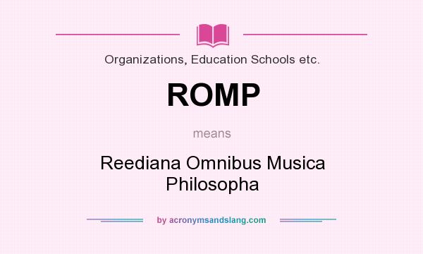 What does ROMP mean? It stands for Reediana Omnibus Musica Philosopha