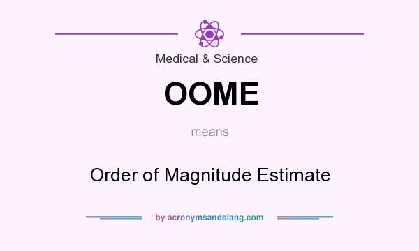 What does OOME mean? It stands for Order of Magnitude Estimate