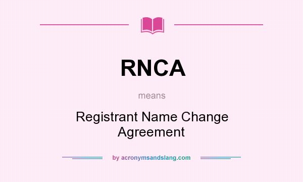 What does RNCA mean? It stands for Registrant Name Change Agreement