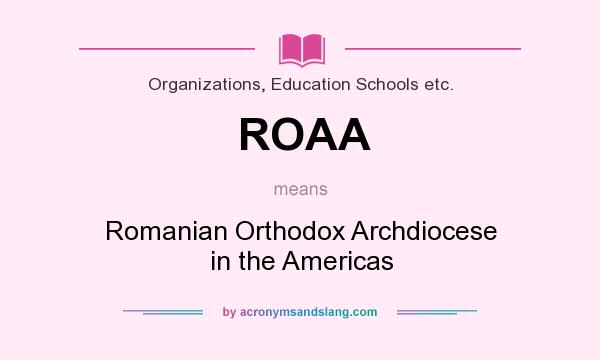 What does ROAA mean? It stands for Romanian Orthodox Archdiocese in the Americas