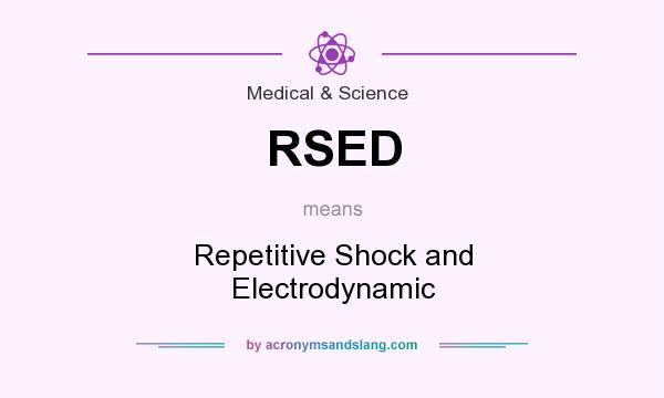 What does RSED mean? It stands for Repetitive Shock and Electrodynamic