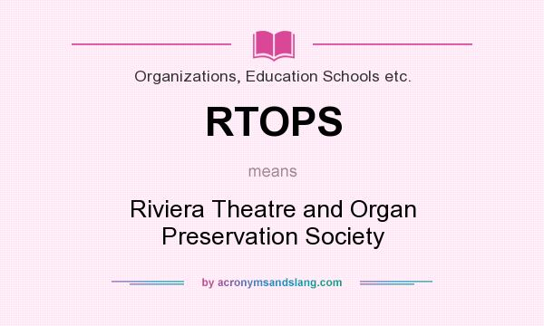 What does RTOPS mean? It stands for Riviera Theatre and Organ Preservation Society