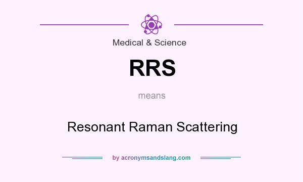 What does RRS mean? It stands for Resonant Raman Scattering