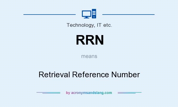 What does RRN mean? It stands for Retrieval Reference Number
