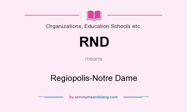 What does RND mean? It stands for Regiopolis-Notre Dame