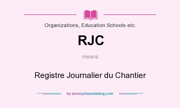 What does RJC mean? It stands for Registre Journalier du Chantier