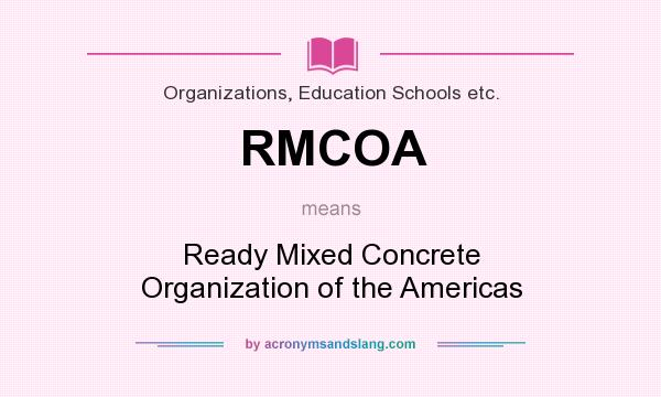What does RMCOA mean? It stands for Ready Mixed Concrete Organization of the Americas