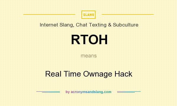 What does RTOH mean? It stands for Real Time Ownage Hack