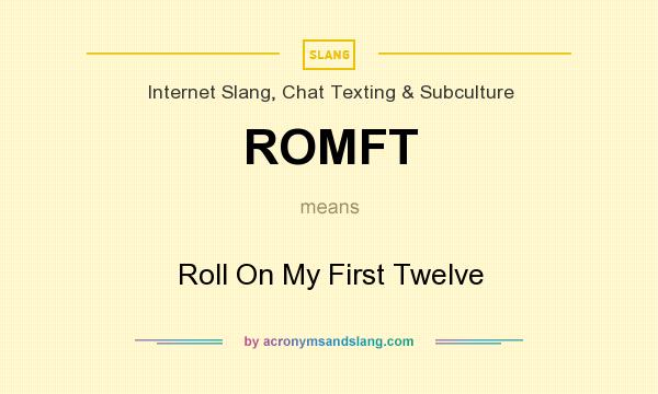 What does ROMFT mean? It stands for Roll On My First Twelve
