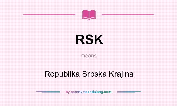 What does RSK mean? It stands for Republika Srpska Krajina