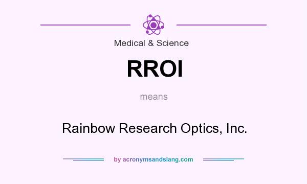 What does RROI mean? It stands for Rainbow Research Optics, Inc.