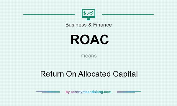What does ROAC mean? It stands for Return On Allocated Capital