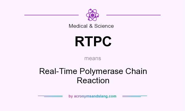 What does RTPC mean? It stands for Real-Time Polymerase Chain Reaction