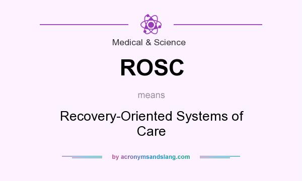 What does ROSC mean? It stands for Recovery-Oriented Systems of Care