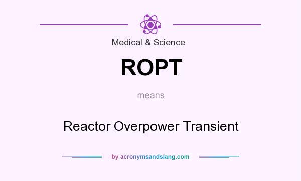 What does ROPT mean? It stands for Reactor Overpower Transient