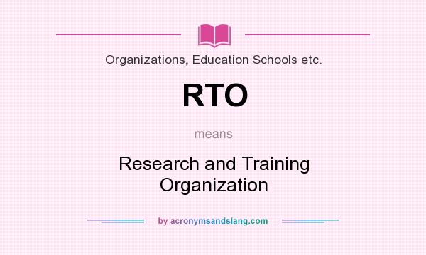 What does RTO mean? It stands for Research and Training Organization