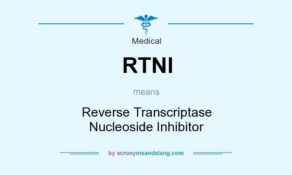 What does RTNI mean? It stands for Reverse Transcriptase Nucleoside Inhibitor