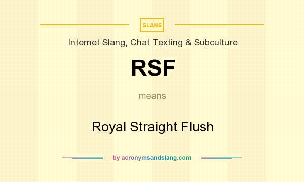 What does RSF mean? It stands for Royal Straight Flush