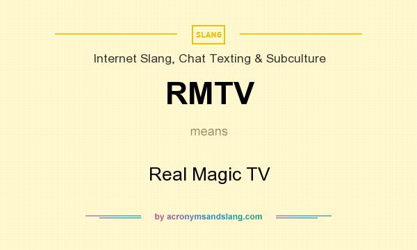 What does RMTV mean? It stands for Real Magic TV