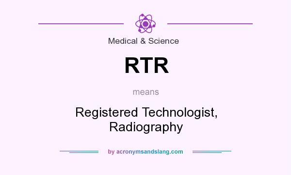 What does RTR mean? It stands for Registered Technologist, Radiography