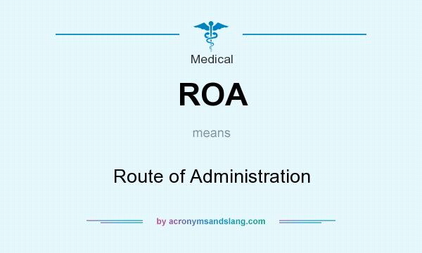 What does ROA mean? It stands for Route of Administration