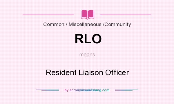 What does RLO mean? It stands for Resident Liaison Officer