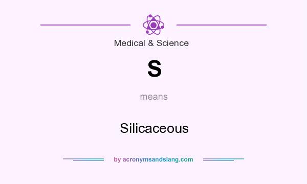 What does S mean? It stands for Silicaceous