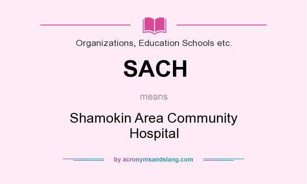 What does SACH mean? It stands for Shamokin Area Community Hospital