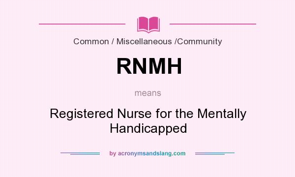 What does RNMH mean? It stands for Registered Nurse for the Mentally Handicapped