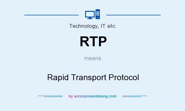 What does RTP mean? It stands for Rapid Transport Protocol