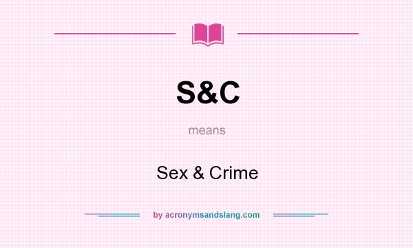 What does S&C mean? It stands for Sex & Crime